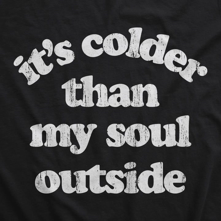 Its Colder Than My Soul Outside Crewneck Sweatshirt Funny Sarcastic Cold Weather Joke Novelty Long Sleeve Image 2