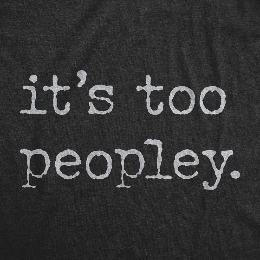 Mens Its Too Peopley T Shirt Funny Sarcastic Introverted Joke Text Tee For Guys Image 2