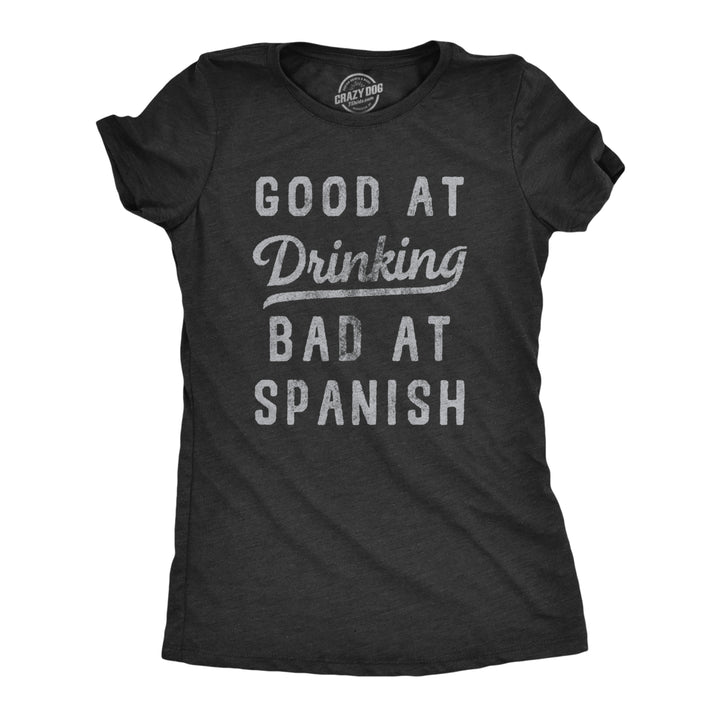 Womens Good At Drinking Bad At Spanish T Shirt Funny Sarcastic Alcohol Drink Joke Novelty Tee For Ladies Image 1