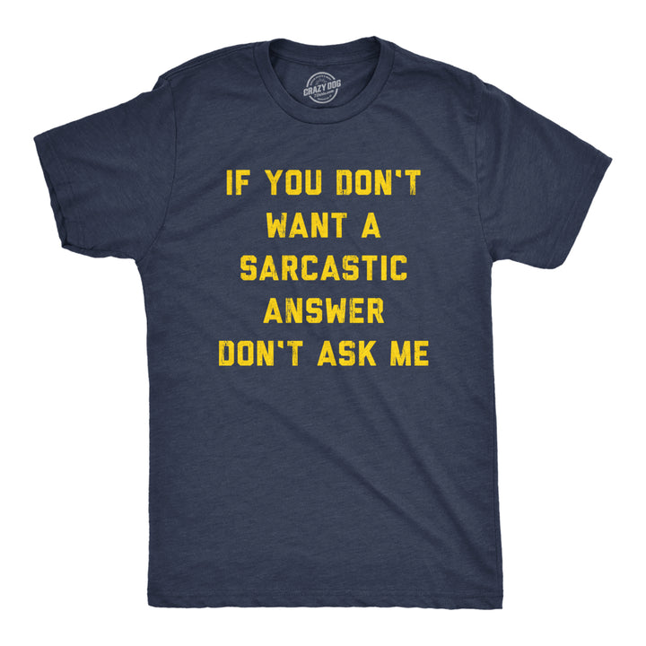 Mens If You Dont Want A Sarcastic Answer Dont Ask Me T Shirt Funny Sarcasm Joke Tee For Guys Image 1