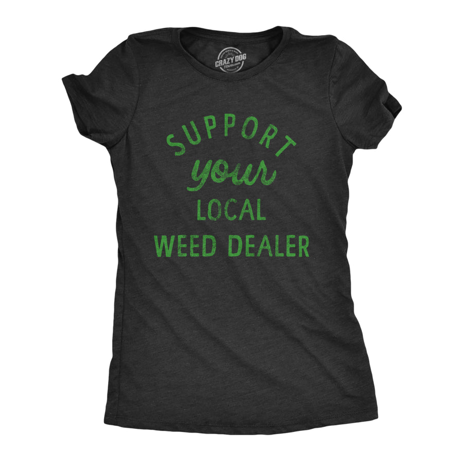 Womens Support Your Local Weed Dealer T Shirt Funny 420 Lovers Pot Smokers Text Graphic Tee For Ladies Image 1