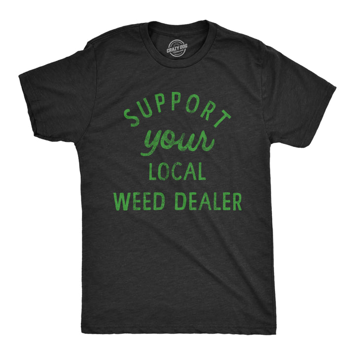 Mens Support Your Local Weed Dealer T Shirt Funny 420 Lovers Pot Smokers Text Graphic Tee For Guys Image 1