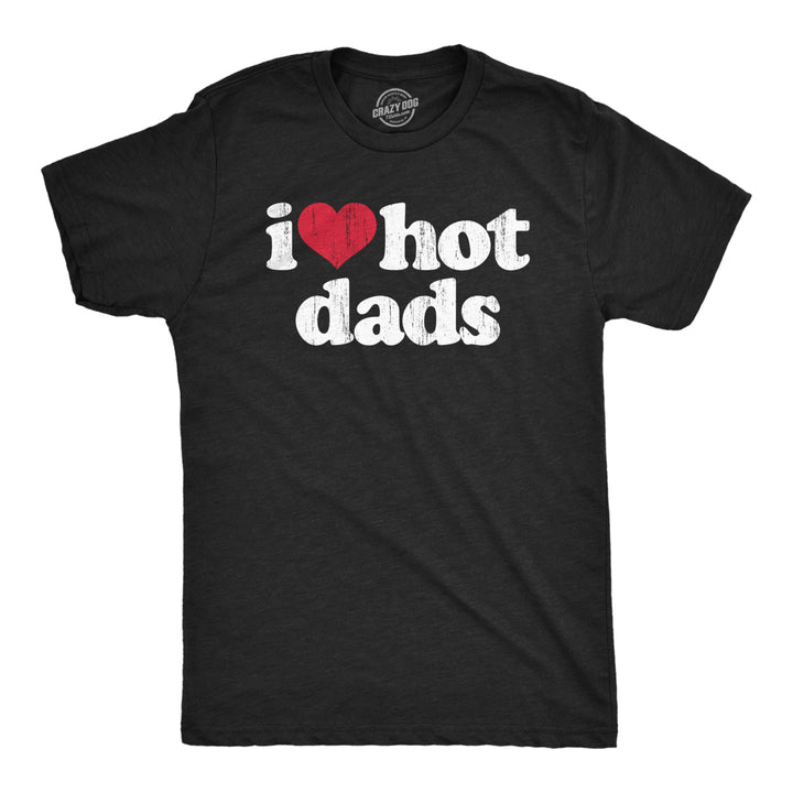 Mens I Heart Hot Dads T Shirt Funny Sarcastic Flirting With Fathers Text Tee For Guys Image 1