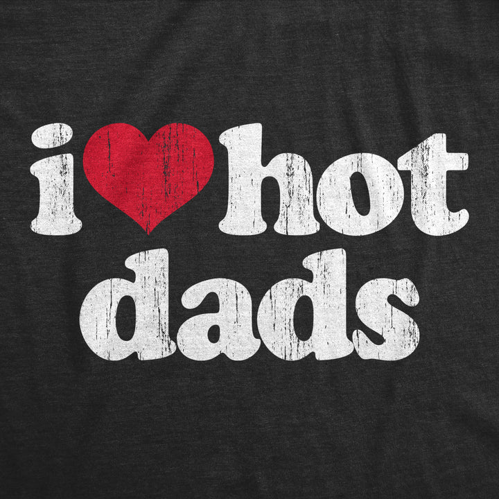 Mens I Heart Hot Dads T Shirt Funny Sarcastic Flirting With Fathers Text Tee For Guys Image 2