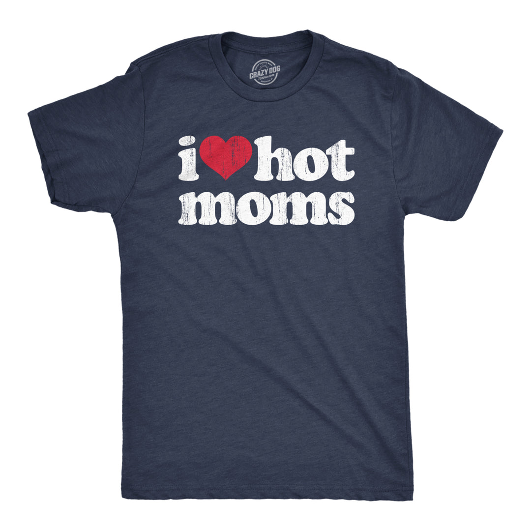 Mens I Heart Hot Moms T Shirt Funny Sarcastic Flirting With Mothers Text Tee For Guys Image 1