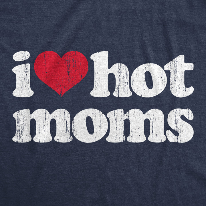 Mens I Heart Hot Moms T Shirt Funny Sarcastic Flirting With Mothers Text Tee For Guys Image 2