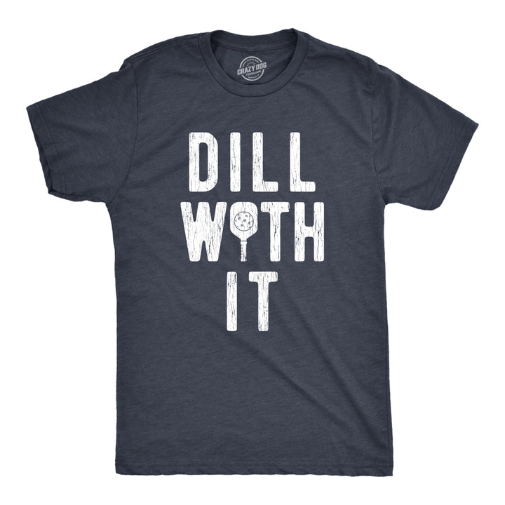 Mens Dill With It T Shirt Funny Sarcastic Pickleball Paddle Pickle Joke Tee For Guys Image 1