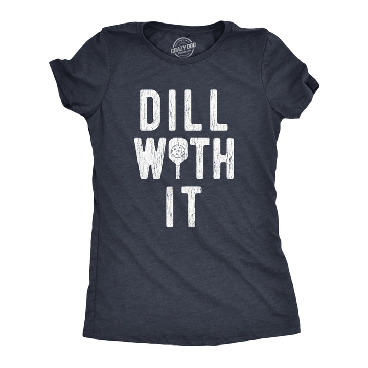 Womens Dill With It T Shirt Funny Sarcastic Pickleball Paddle Pickle Joke Tee For Ladies Image 1