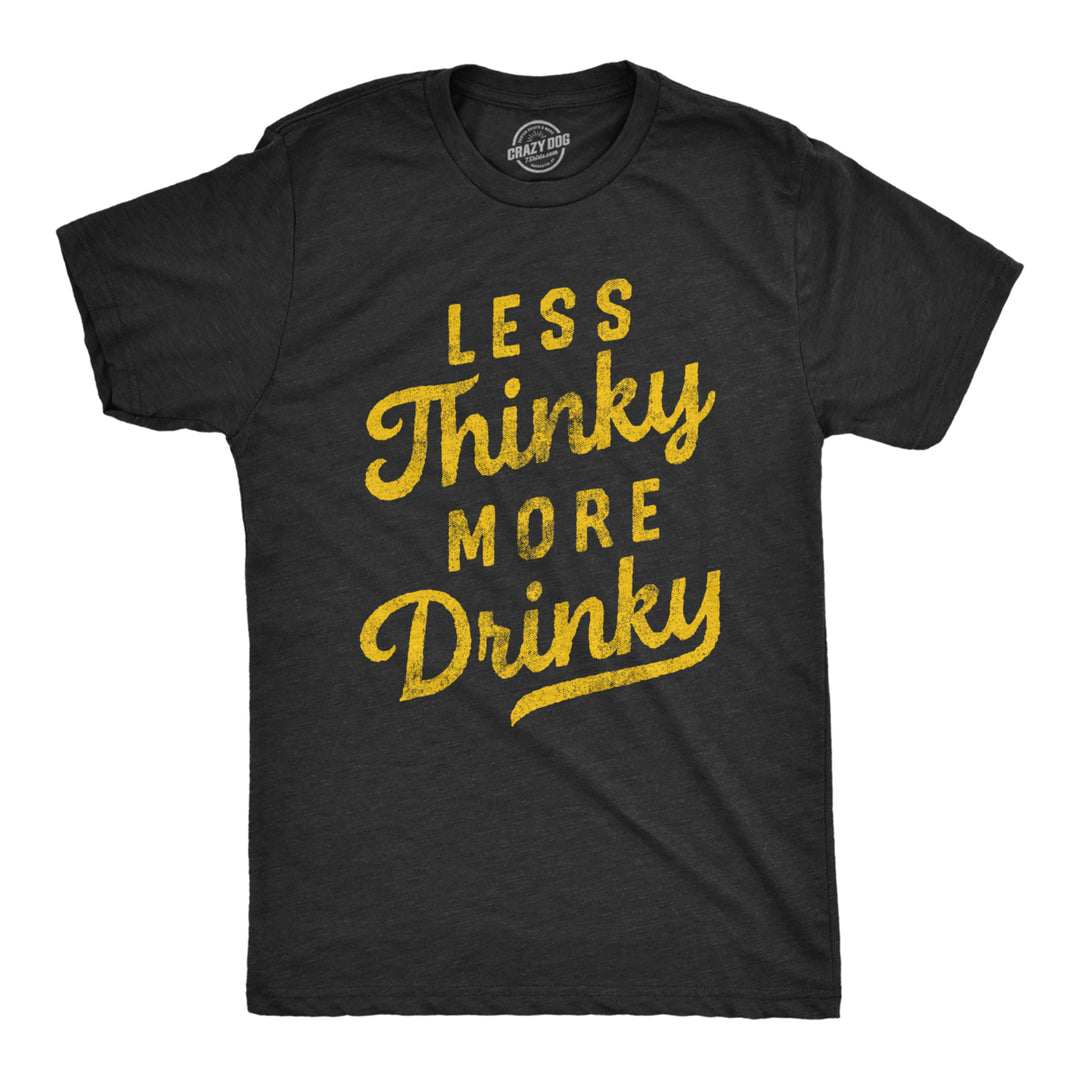 Mens Less Thinky More Drinky T Shirt Funny Sarcastic Drinking Joke Text Tee For Guys Image 1