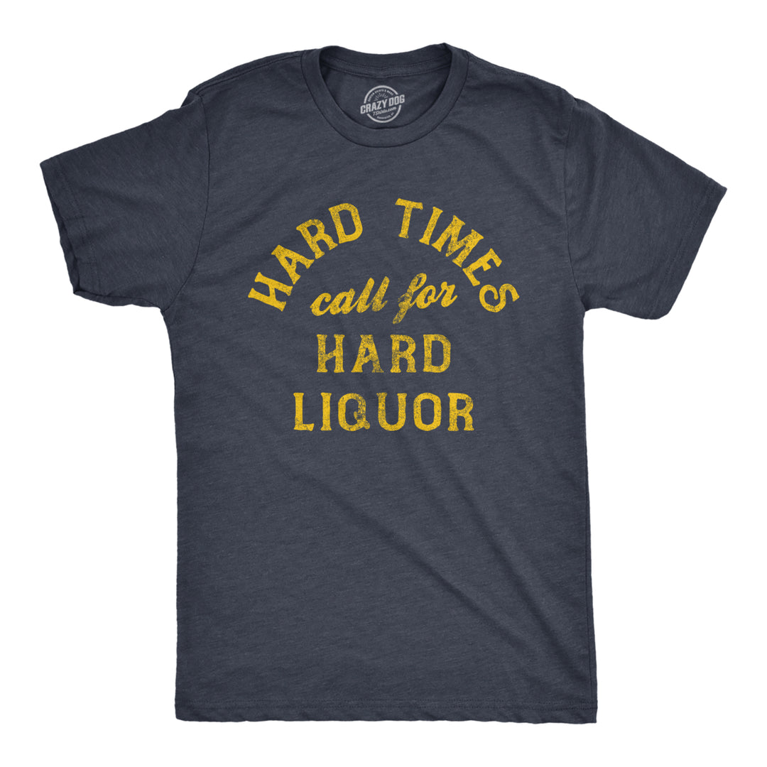 Mens Hard Times Call For Hard Liquor T Shirt Funny Sarcastic Alcohol Drinking Booze Joke Novetly Tee For Guys Image 1