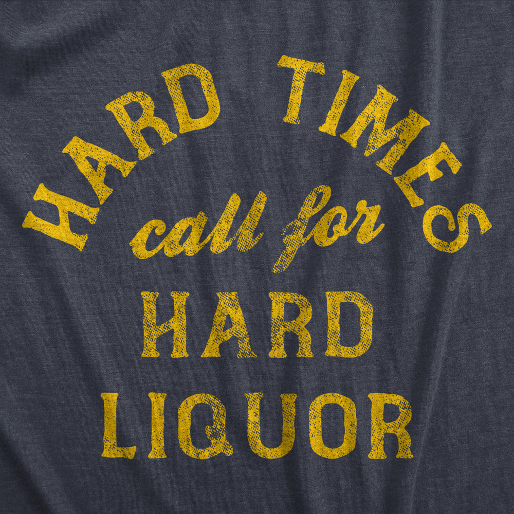 Mens Hard Times Call For Hard Liquor T Shirt Funny Sarcastic Alcohol Drinking Booze Joke Novetly Tee For Guys Image 2