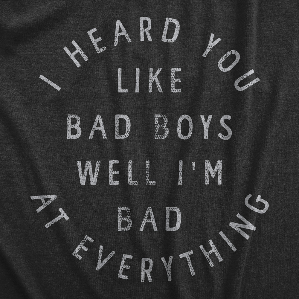 Mens I Heard You Like Bad Boys Well Im Bad At Everything T Shirt Funny Sarcastic Pickup Line Novelty Tee For Guys Image 2