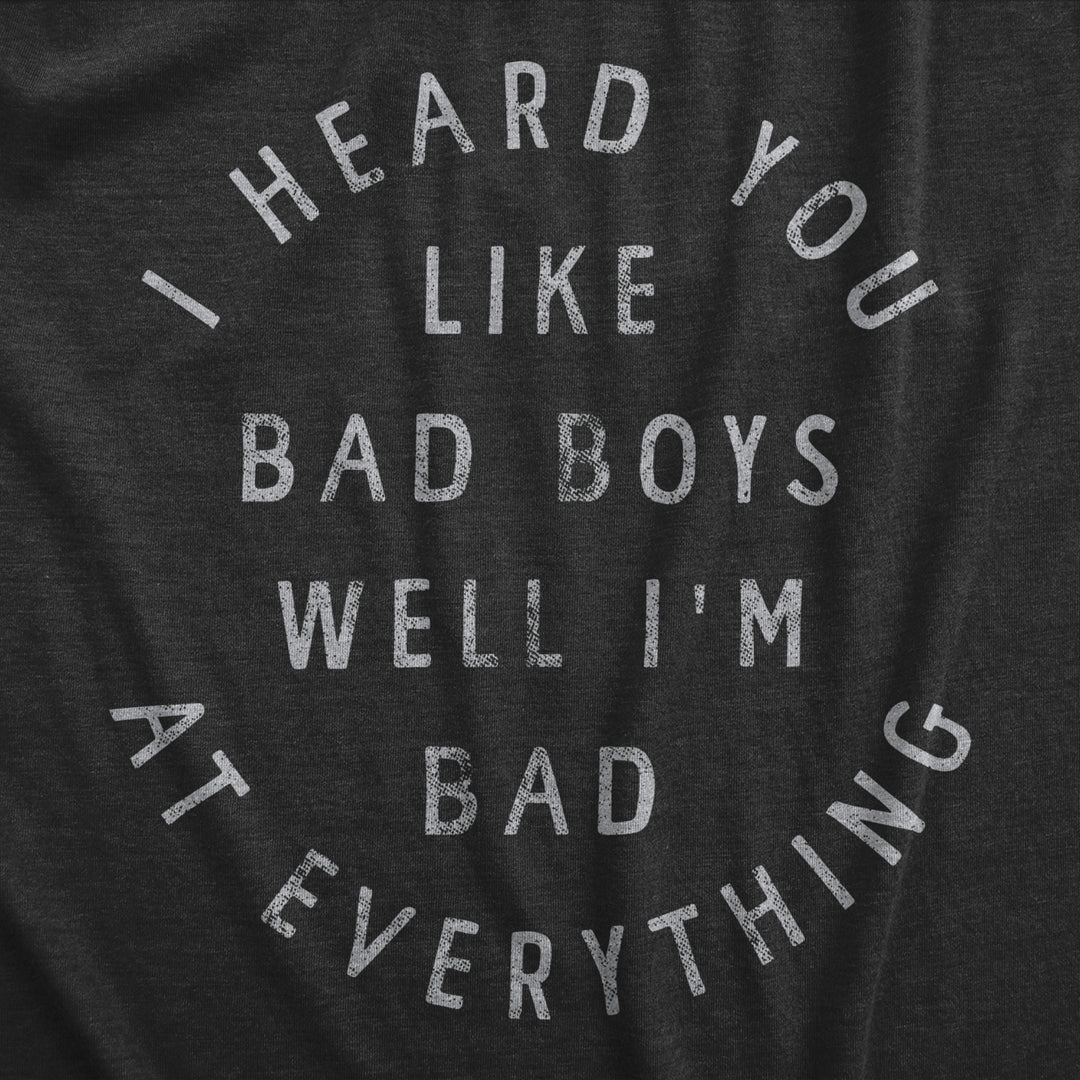 Mens I Heard You Like Bad Boys Well Im Bad At Everything T Shirt Funny Sarcastic Pickup Line Novelty Tee For Guys Image 2