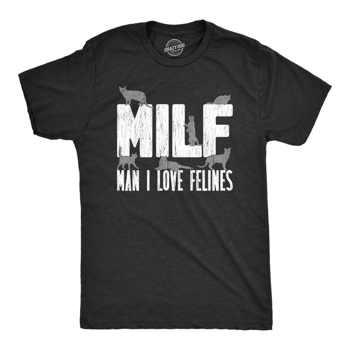 Mens MILF Man I Love Felines T Shirt Funny Sarcastic Cat Lovers Kitten Joke Novelty Tee For Guys Image 1