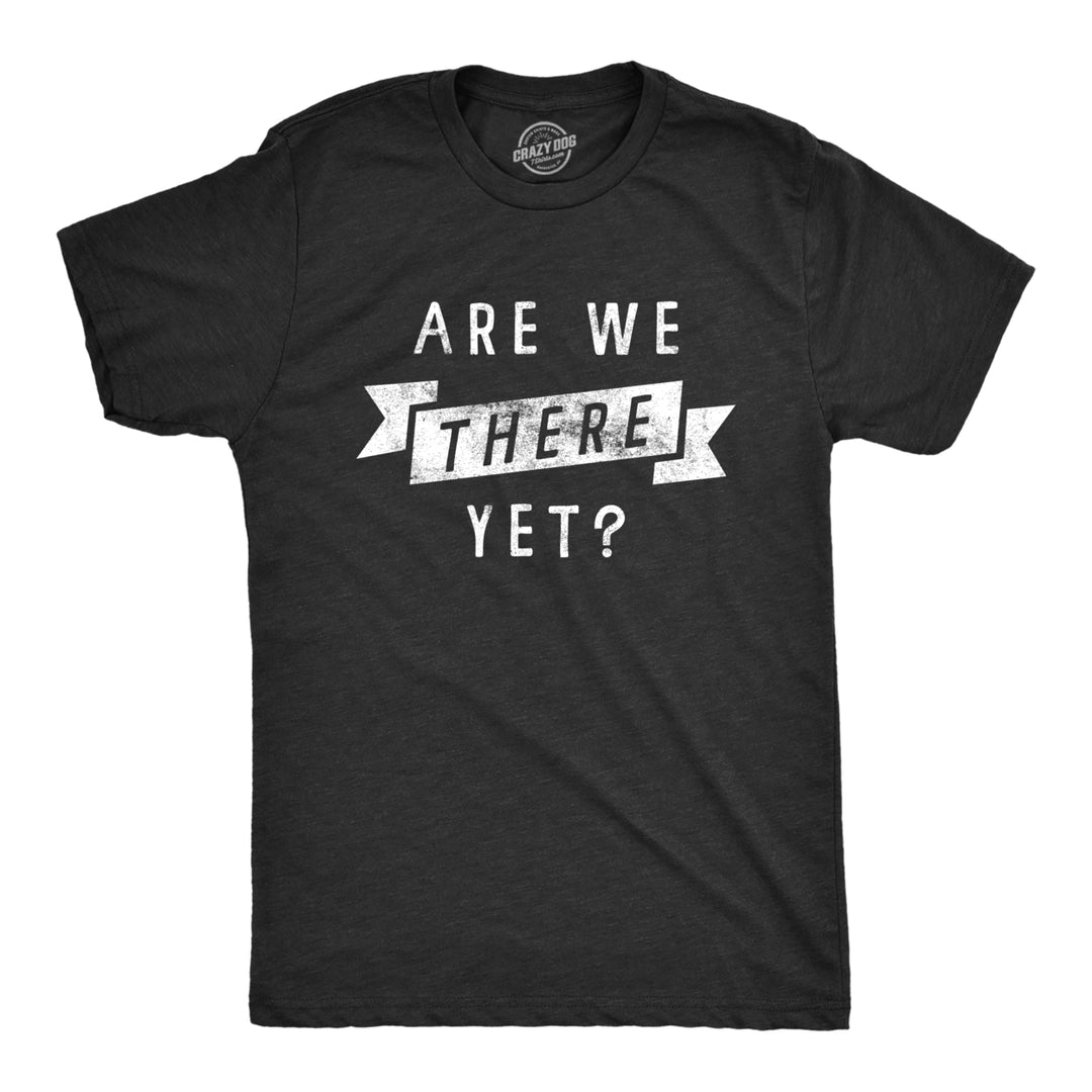 Mens Are We There Yet T Shirt Funny Sarcastic Vacation Road Trip Novelty Tee For Guys Image 1