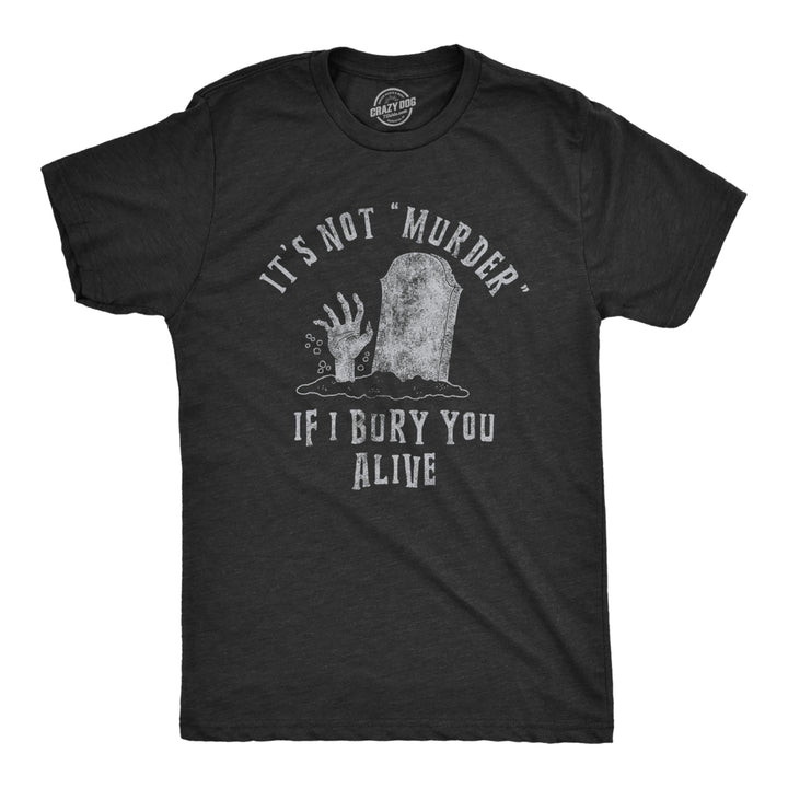 Mens Its Not Murder If I Bury You Alive T Shirt Funny Sarcastic Grave Stone Tee For Guys Image 1