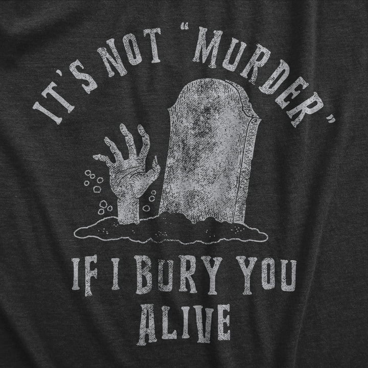 Mens Its Not Murder If I Bury You Alive T Shirt Funny Sarcastic Grave Stone Tee For Guys Image 2