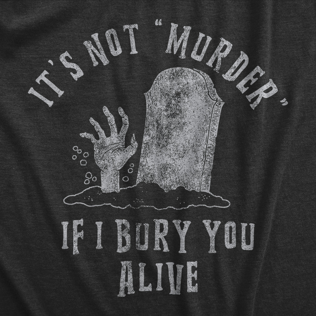 Womens Its Not Murder If I Bury You Alive T Shirt Funny Sarcastic Grave Stone Tee For Ladies Image 2