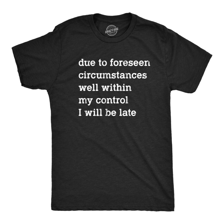 Mens Due To Forseen Circumstances I Will Be Late T Shirt Funny Sarcastic Text Graphic Tee For Guys Image 1