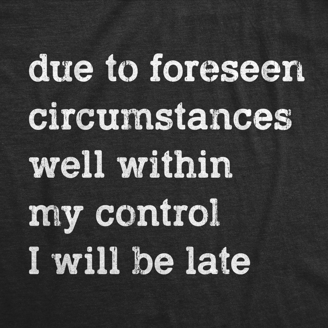 Mens Due To Forseen Circumstances I Will Be Late T Shirt Funny Sarcastic Text Graphic Tee For Guys Image 2