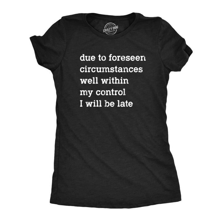 Womens Due To Forseen Circumstances I Will Be Late T Shirt Funny Sarcastic Text Graphic Tee For Ladies Image 1