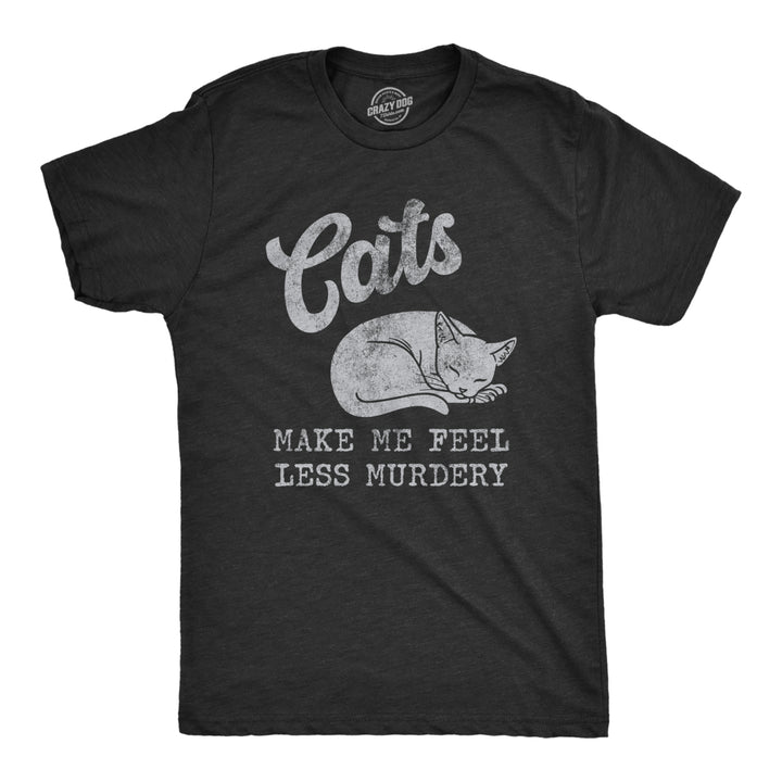 Mens Cats Make Me Feel Less Murdery T Shirt Funny Sarcastic Kitten Lovers Novelty Tee For Guys Image 1