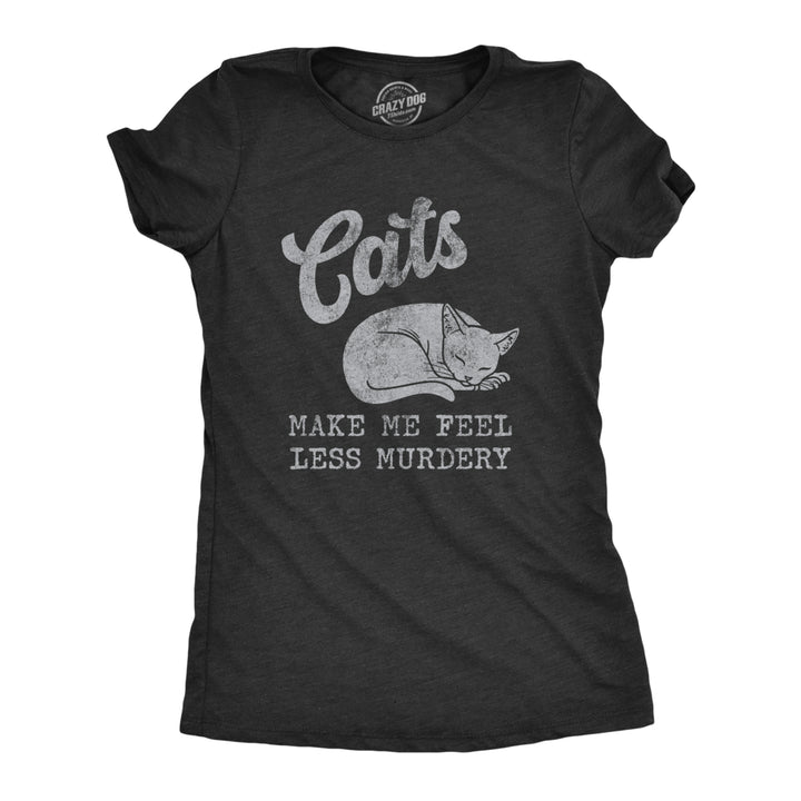 Womens Cats Make Me Feel Less Murdery T Shirt Funny Sarcastic Kitten Lovers Novelty Tee For Ladies Image 1