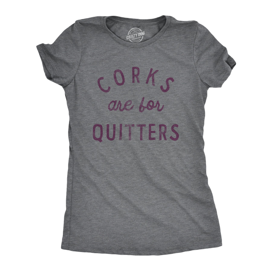 Womens Corks Are For Quitters T Shirt Funny Sarcastic Wine Drinking Lovers Novelty Tee For Ladies Image 1