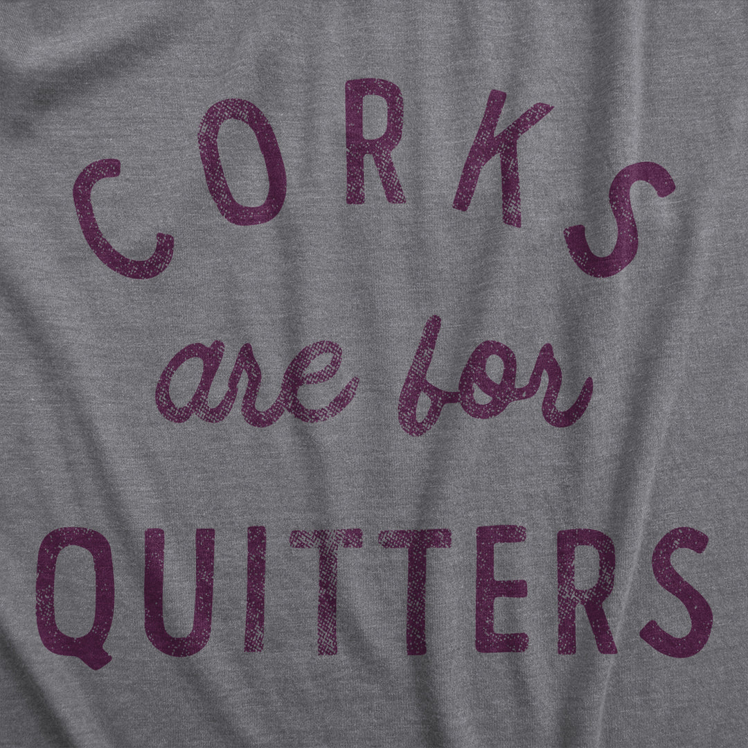 Womens Corks Are For Quitters T Shirt Funny Sarcastic Wine Drinking Lovers Novelty Tee For Ladies Image 2