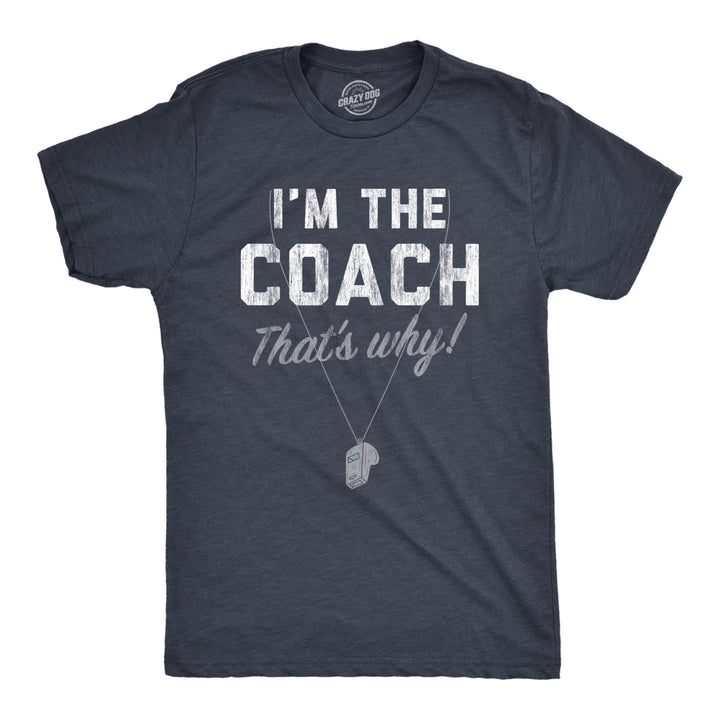 Mens Im The Coach Thats Why T Shirt Funny Sarcastic Sport Coaching Whistle Graphic Tee For Guys Image 1