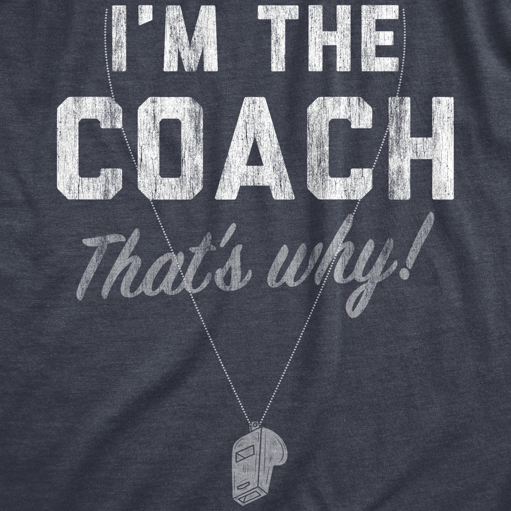 Mens Im The Coach Thats Why T Shirt Funny Sarcastic Sport Coaching Whistle Graphic Tee For Guys Image 2