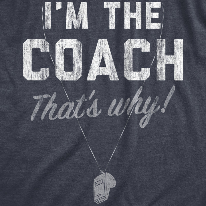 Mens Im The Coach Thats Why T Shirt Funny Sarcastic Sport Coaching Whistle Graphic Tee For Guys Image 2