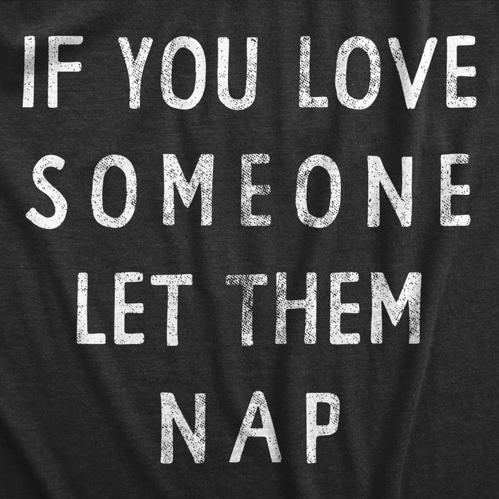 Mens If You Love Someone Let Them Nap T Shirt Funny Sarcastic Text Tee For Guys Image 2