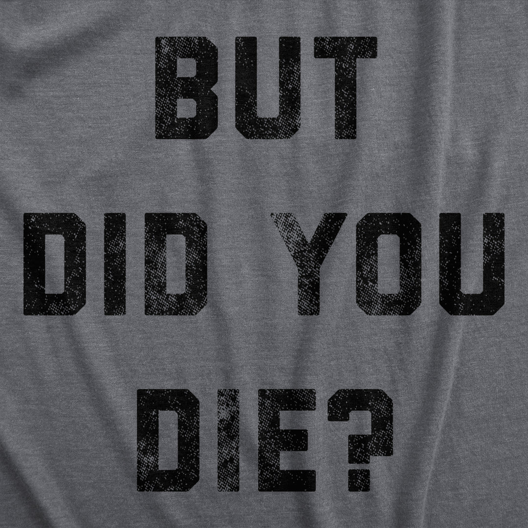 Womens But Did You Die T Shirt Funny Sarcastic Text Graphic Joke Novelty Tee For Ladies Image 2