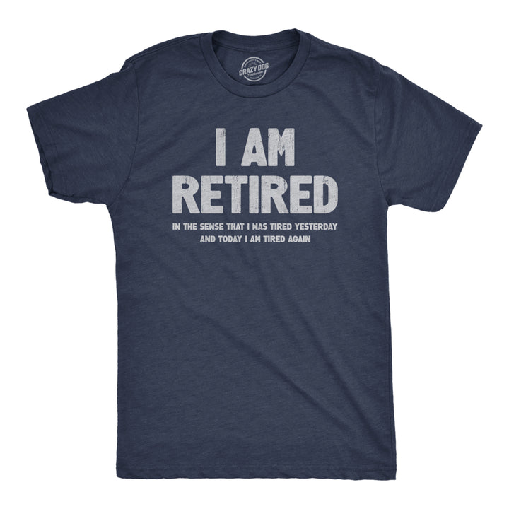 Mens I Am Retired T Shirt Funny Sarcastic Retirement Joke Text Graphic Tee For Guys Image 1