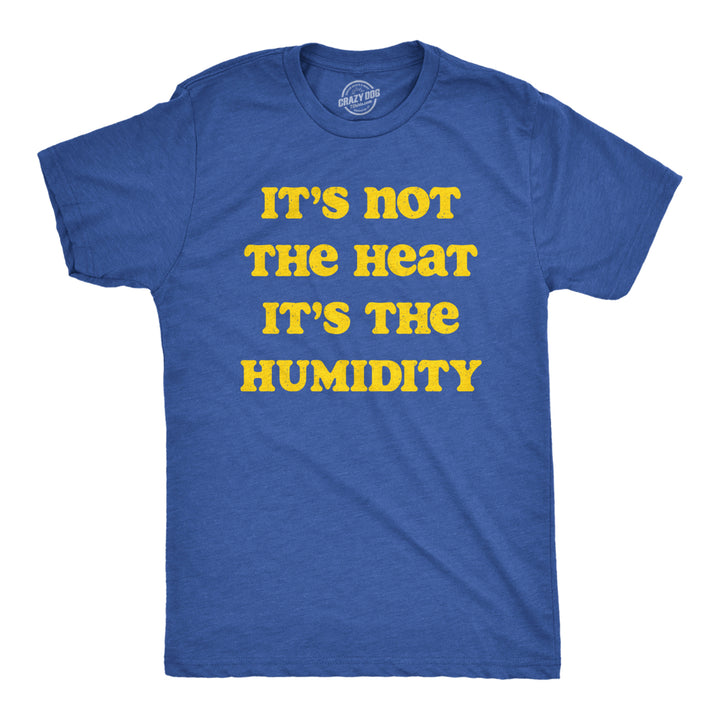 Mens Its Not The Heat Its the Humidity T Shirt Funny Sarcastic Hot Summer Joke Tee For Guys Image 1