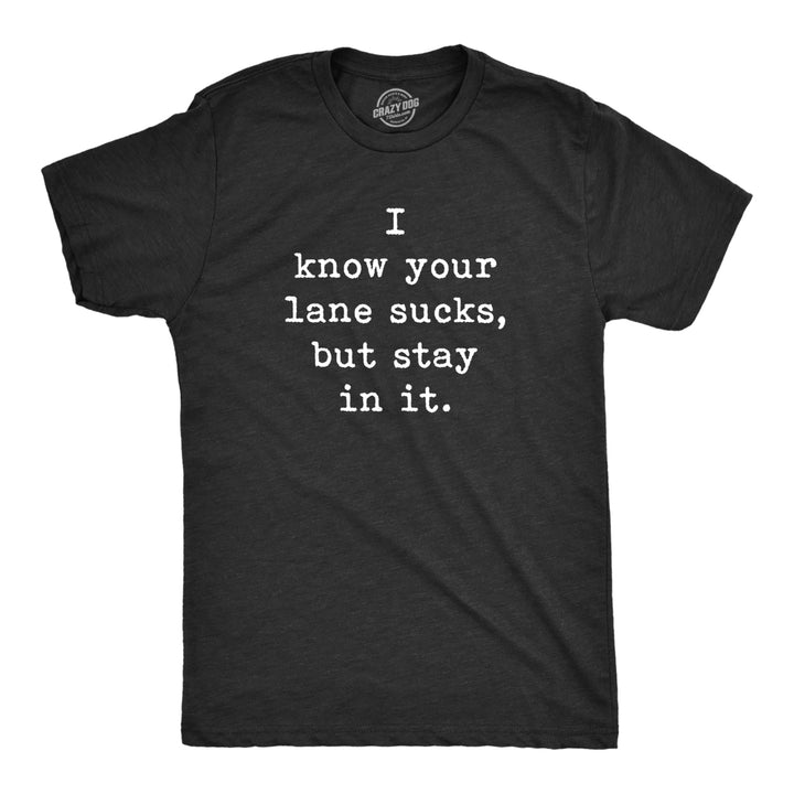 Mens I Know Your Lane Sucks But Stay In It T Shirt Funny Sarcastic Text Graphic Tee For Guys Image 1