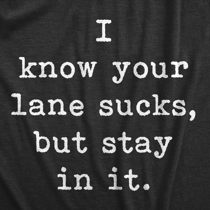 Mens I Know Your Lane Sucks But Stay In It T Shirt Funny Sarcastic Text Graphic Tee For Guys Image 2