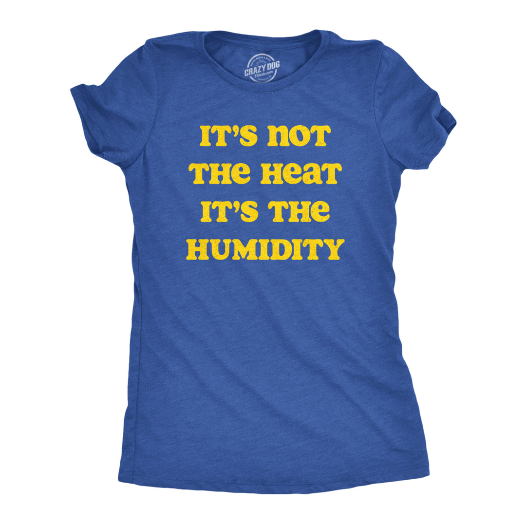 Womens Its Not The Heat its the Humidity T Shirt Funny Sarcastic Hot Summer Joke Tee For Ladies Image 1
