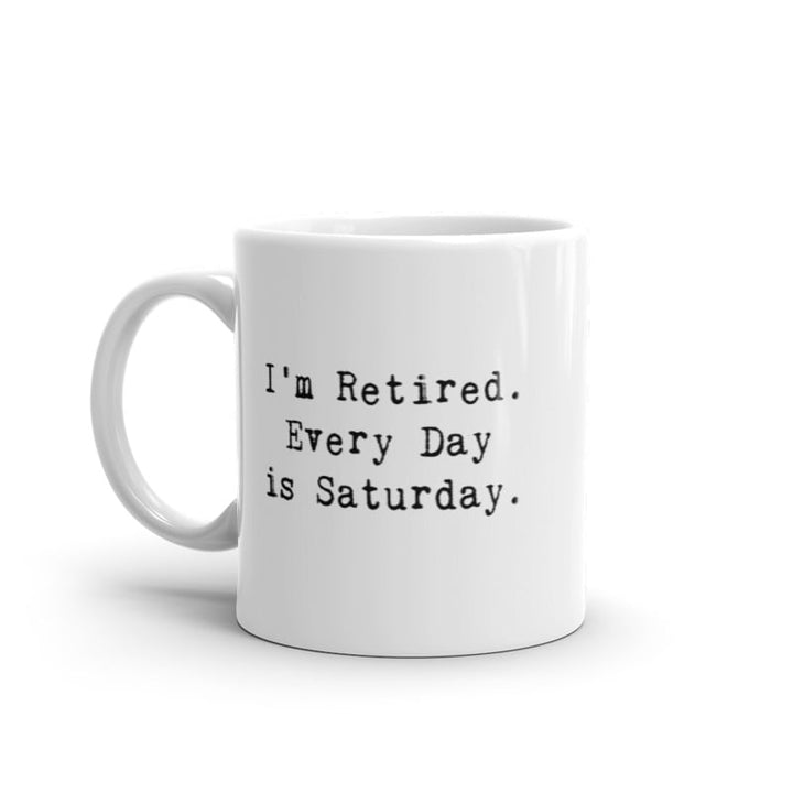 Im Retired Everyday Is Saturday Coffee Mug Funny Sarcastic Ceramic Cup-11oz Image 1