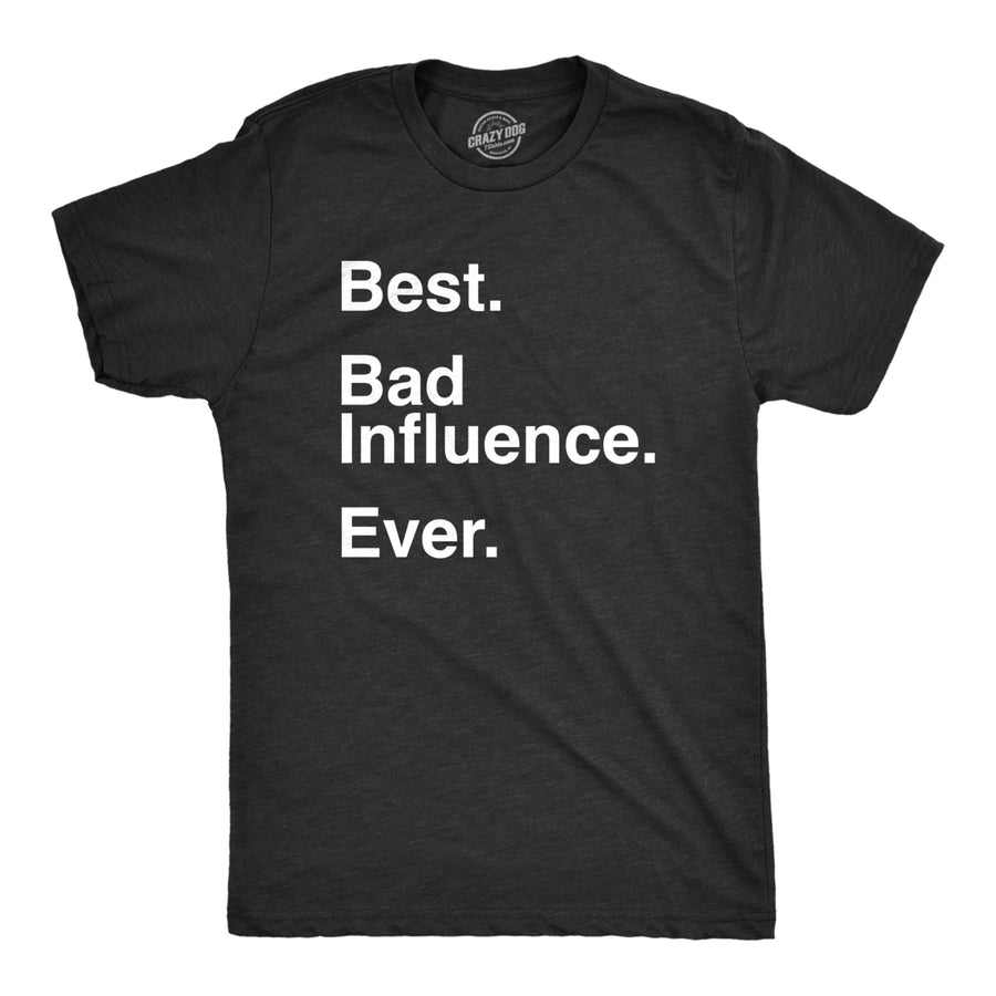 Mens Best Bad Influence Ever T Shirt Funny Sarcastic Negative Impact Novelty Tee For Guys Image 1