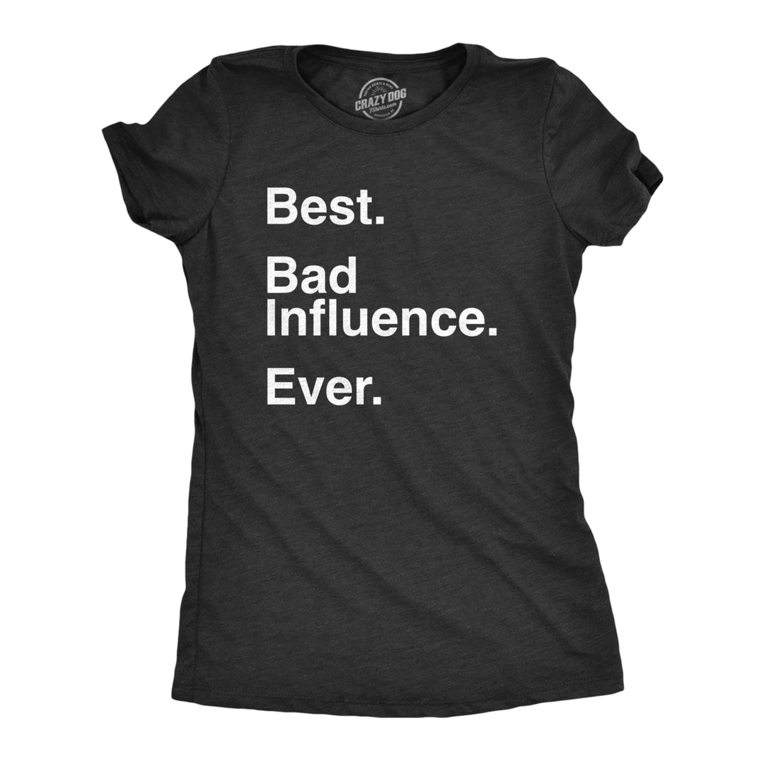 Womens Best Bad Influence Ever T Shirt Funny Sarcastic Negative Impact Novelty Tee For Ladies Image 1