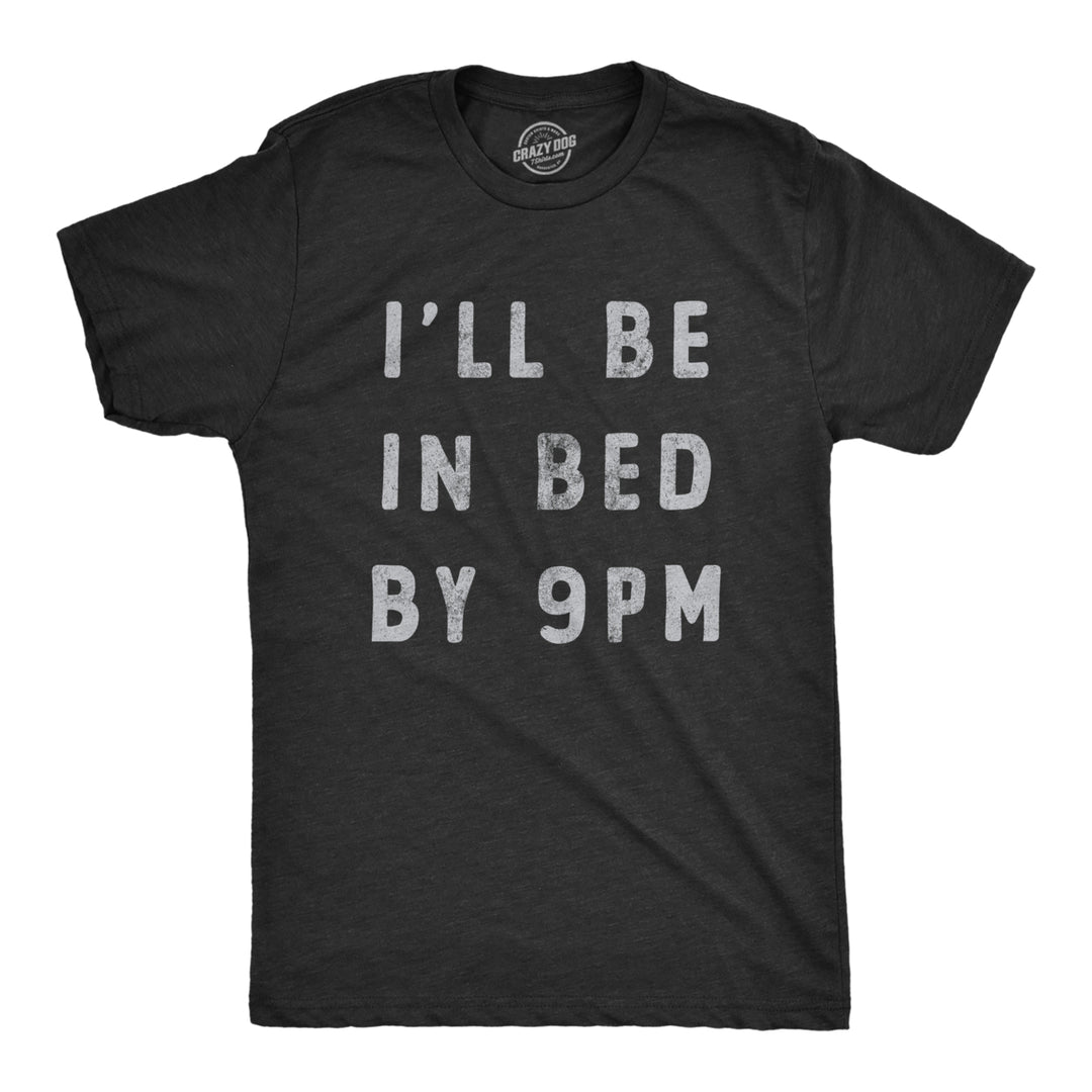 Mens Ill Be In Bed By 9 PM T Shirt Funny Early Sleepy Party For Guys Image 1