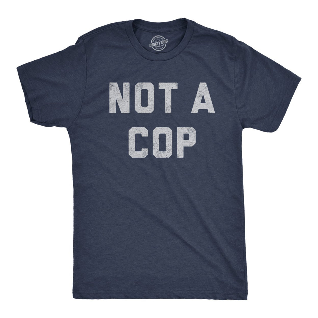 Mens Not A Cop T Shirt Funny Sarcastic Police Joke Text Graphic Novelty Tee For Guys Image 1