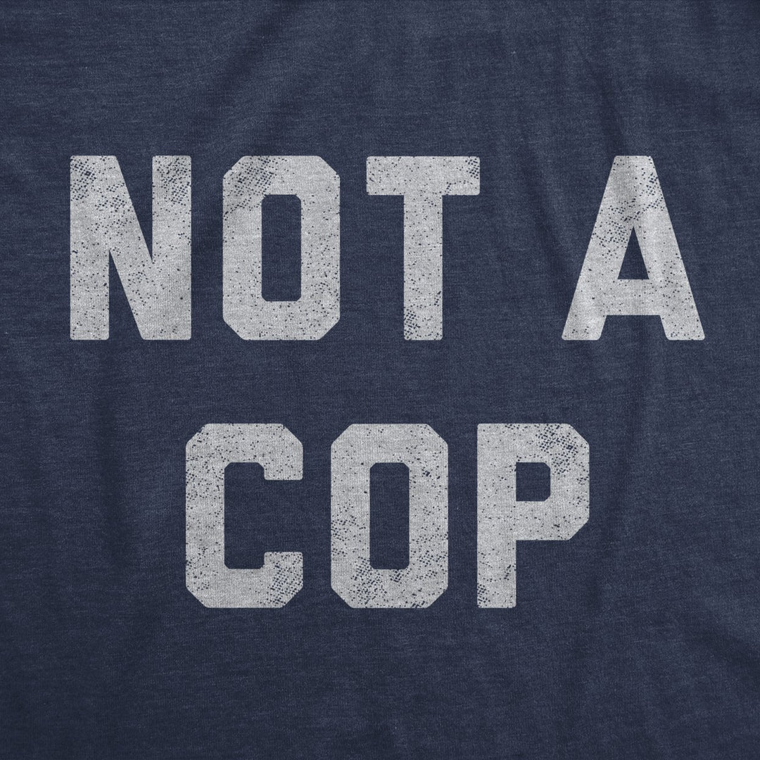 Mens Not A Cop T Shirt Funny Sarcastic Police Joke Text Graphic Novelty Tee For Guys Image 2
