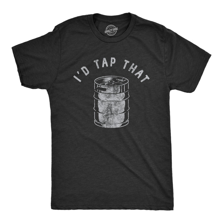 Mens Id Tap That T Shirt Funny Sarcastic Drinking Party Beer Keg Graphic Novelty Tee For Guys Image 1