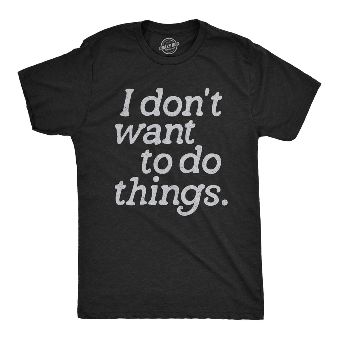 Mens I Dont Want To Do Things T Shirt Funny Sarcastic Introverted Text Graphic Tee For Guys Image 1