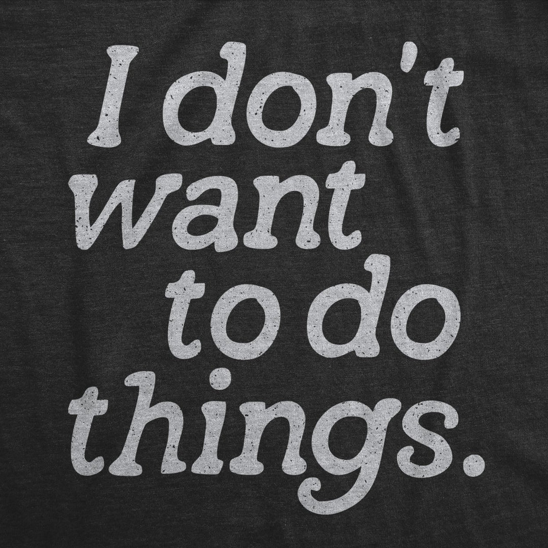 Mens I Dont Want To Do Things T Shirt Funny Sarcastic Introverted Text Graphic Tee For Guys Image 2