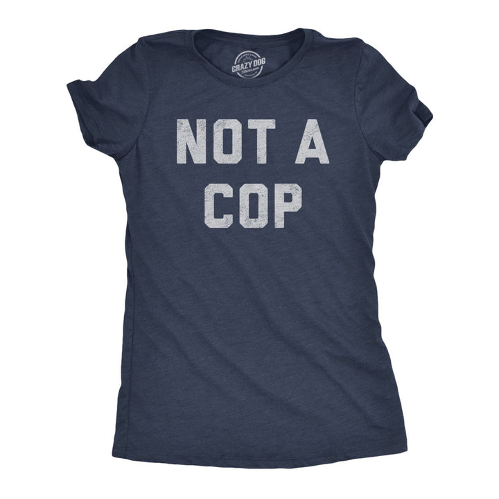 Womens Not A Cop T Shirt Funny Sarcastic Police Joke Text Graphic Novelty Tee For Ladies Image 1