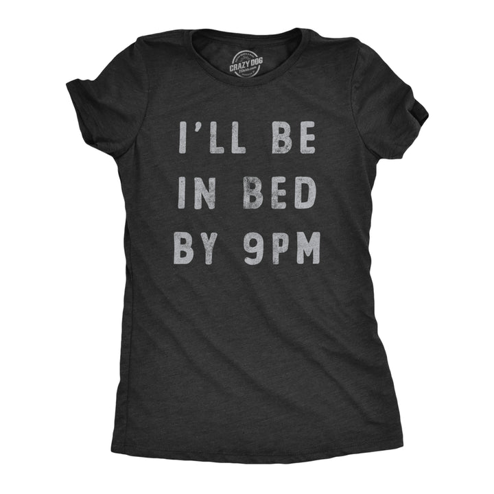 Womens Ill Be In Bed By 9 PM T Shirt Funny Early Sleepy Party For Ladies Image 1